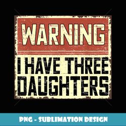 Retro Funny Daddy Joke Dad Warning I Have Three Daughters - Stylish Sublimation Digital Download