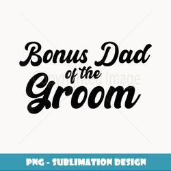 Mens Bonus Dad Of The Groom Wedding Party Matching - Special Edition Sublimation PNG File