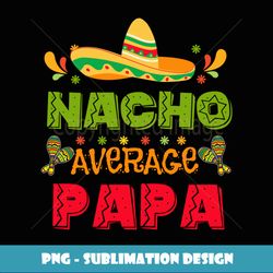 hispanic heritage month mexico nacho average papa mexican - decorative sublimation png file