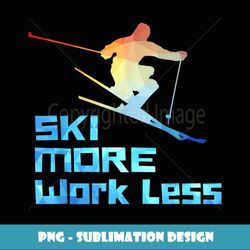 Ski More Work Less t Funny Skiing Graphic Gift - Elegant Sublimation PNG Download