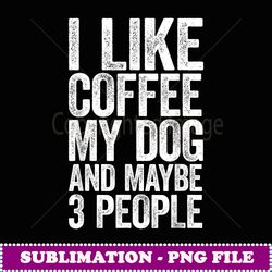 I Like Coffee My Dog and Maybe 3 People T Dog Lover - Instant Sublimation Digital Download