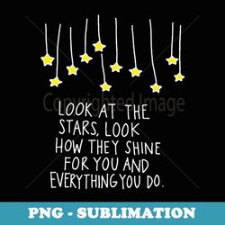 Look At The Stars Look How They Shine For You - Unique Sublimation PNG Download