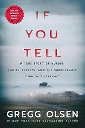 If You Tell : A True Story of Murder, Family Secrets, and the Unbreakable Bond of Sisterhood by Gregg Olsen