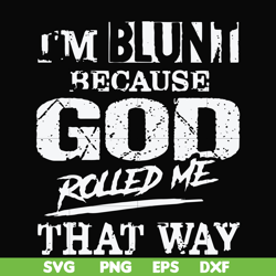 I'm blunt because God rolled me that way svg, png, dxf, eps file FN000202