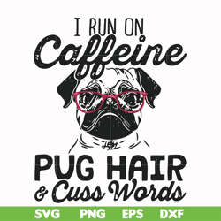 I run on Caffeine pug hair cuss words svg, png, dxf, eps file FN000236