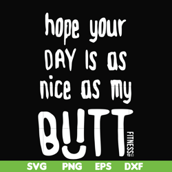 Hope your day is as nice as my butt svg, png, dxf, eps file FN000340