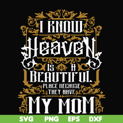 I know heaven is a beautiful place because they have my mom svg, png, dxf, eps file FN000391