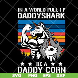In a world full of daddy shark be a daddy corn svg, Fathers day svg, png, dxf, eps digital file FTD04052102