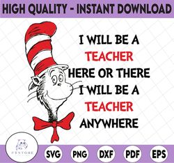 I will be preschool teacher here or there svg, Cat in hat svg, Dr Seuss sayings svg, Read across America svg, png, subli