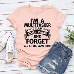 I'm a Multitasker I Can Listen, Ignore And Forget All At The Same Time