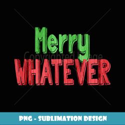 Merry Whatever Christmas Holiday Design - Decorative Sublimation PNG File