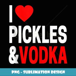 pickle lover gifts for men & women i love pickles & vodka - creative sublimation png download