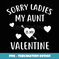 Kids Sorry Ladies My Aunt Is My Valentine Day Gift Nephew - Instant PNG Sublimation Download