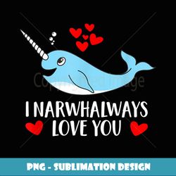 I Narwhalways Love You Cute Narwhal Funny Valentines Day - Vintage Sublimation PNG Download