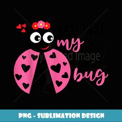 Cute Valentines Day Funny Gift for Girls- You're My Love Bug - Stylish Sublimation Digital Download