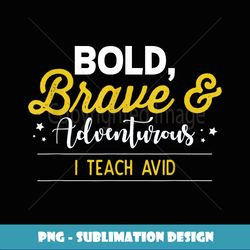 AVID School T shirt Bold Brave Adventurous Teacher Gift - Professional Sublimation Digital Download