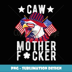 caw mother f-cker patriotic american eagle 4th of july - png transparent digital download file for sublimation