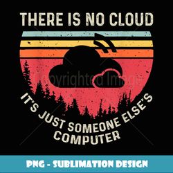 There Is No Cloud It's Just Someone Else's Computer Vintage - PNG Transparent Sublimation File