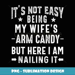 it's not easy being my wife's arm candy husband father's day - trendy sublimation digital download