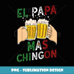 Men El Papa Mas Chingon Best Mexican Dad and Husband - PNG Transparent Digital Download File for Sublimation