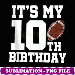 It's My 10th Birthday Boy 10 Year Old Football Player Kids - Instant PNG Sublimation Download