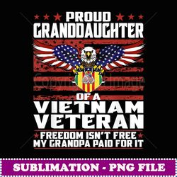 Freedom Isn't Free Proud Granddaughter Of A Vietnam Veteran - High-Quality PNG Sublimation Download
