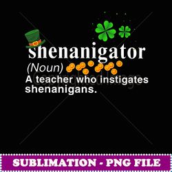 Shenanigator A Teacher Who Instigates Shenanigans - High-Resolution PNG Sublimation File