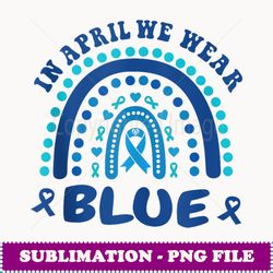 In April We Wear Blue Rainbow Autism Awareness Month - Exclusive Sublimation Digital File