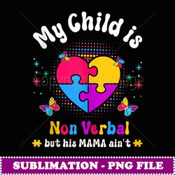My Child Is Non Verbal But His Mama Ain't - Exclusive Sublimation Digital File