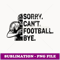 Sorry Can't Football Bye American Football - PNG Transparent Sublimation Design