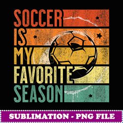Distressed Vintage Soccer Is My Favorite Season - High-Resolution PNG Sublimation File