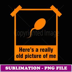 funny old picture of me sperm gift cool photo album gag joke - png sublimation digital download