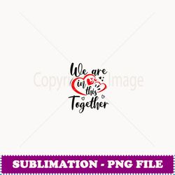 womens we are in this together valentine's day matching couple gift - retro png sublimation digital download