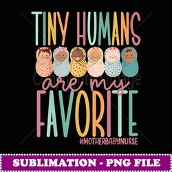 Tiny Humans Are My Favorite Swaddle Baby Mother Baby Nurse - Elegant Sublimation PNG Download