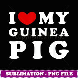I Love My Guinea Pig, I Heart My Guinea Pig - Modern Sublimation PNG File