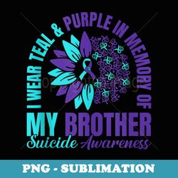 I Wear Teal Purple In Memory Of My Brother Suicide Awareness - PNG Sublimation Digital Download
