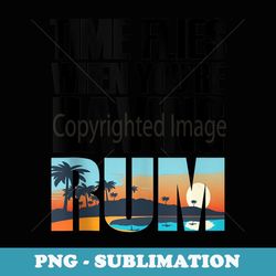 Time Flies When You're Having Rum - PNG Transparent Sublimation File
