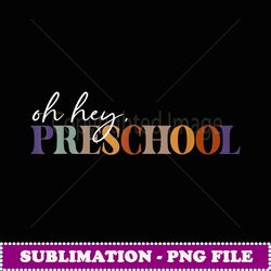 Oh Hey Preschool Back to School For Teachers - Digital Sublimation Download File