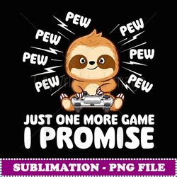 Just One More Game I Promise Gamer Sloth Lover Gaming - Special Edition Sublimation PNG File