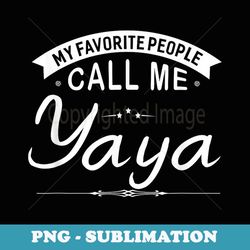 My Favorite People Call Me Yaya Grandma - Instant PNG Sublimation Download