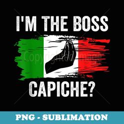I'm The Boss Capiche Funny Italian Nonna Nonno Saying - Decorative Sublimation PNG File