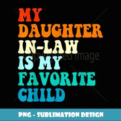 My Daughter In Law Is My Favorite Child Mother Floral - High-Quality PNG Sublimation Download