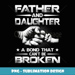 Father And Daughter A Bond That Can't Be Broken - Exclusive PNG Sublimation Download