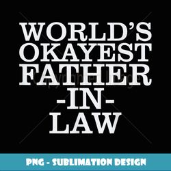 World's 1 Okayest Father In Law Gift - PNG Transparent Digital Download File for Sublimation