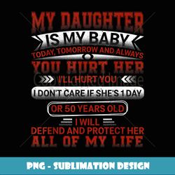 My Daughter Is My Baby Today Tomorrow & Always You Hurt Her - Premium PNG Sublimation File