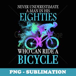 Never Underestimate A Man In His Eighties Can Ride A Bicycle - Vintage Sublimation PNG Download