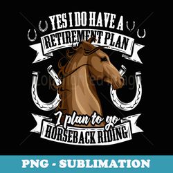 Retirement Plan Funny Horseback Riding Equestrian Quote - Trendy Sublimation Digital Download