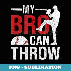 My Bro Can Throw Baseball Pitcher Player Brother Sister - Digital Sublimation Download File