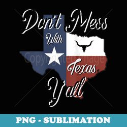 s Texas Y'all Don't Mess with Longhorn Lone Star State Pride - Artistic Sublimation Digital File