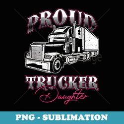 Proud Trucker Daughter Truck Driver Child Father's Day - Premium Sublimation Digital Download